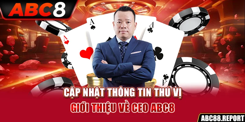 Cập nhật thông tin thú vị giới thiệu về CEO ABC8