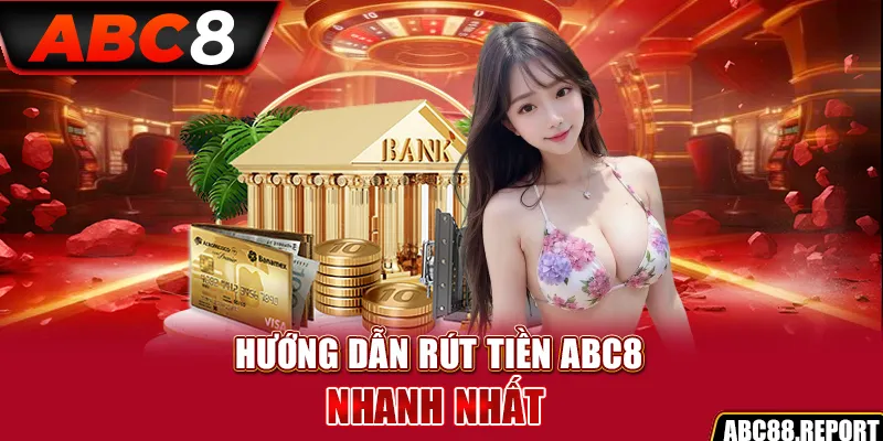 Hướng dẫn rút tiền ABC8 nhanh nhất