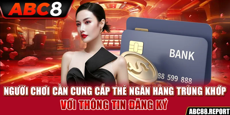 Người chơi cần cung cấp thẻ ngân hàng trùng khớp với thông tin đăng ký