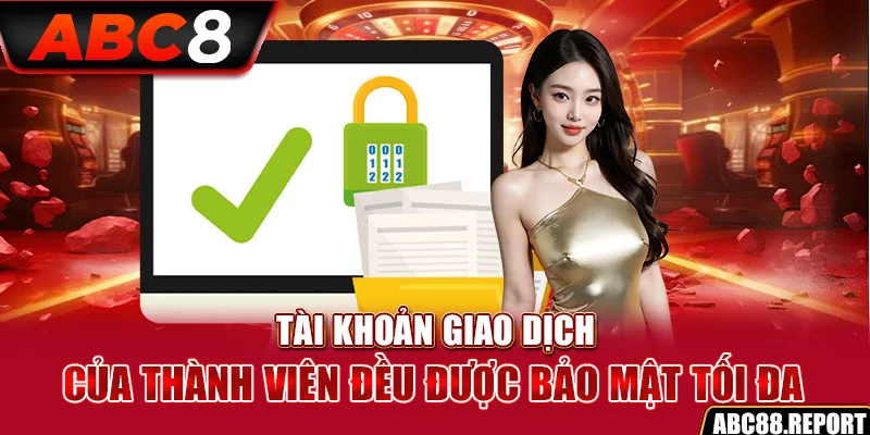 Tài khoản giao dịch của thành viên đều được bảo mật tối đá