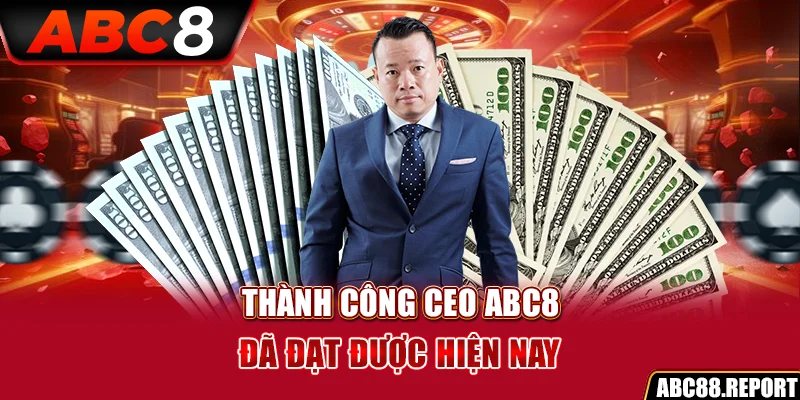 Thành công CEO ABC8 đã đạt được hiện nay