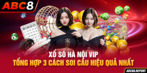 Xổ số Hà Nội VIP - Tổng Hợp 3 Cách Soi Cầu Hiệu Quả Nhất