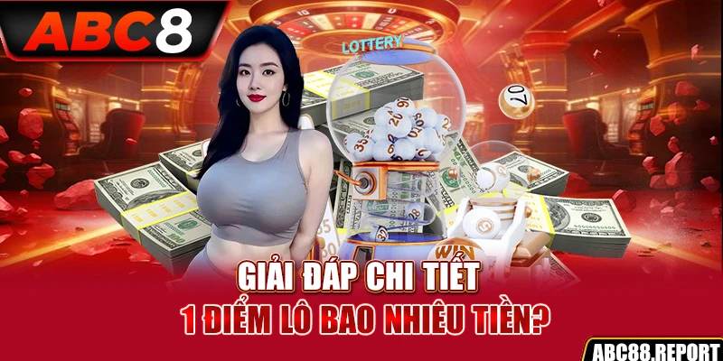 Giải đáp thắc mắc 1 điểm lô bao nhiêu tiền